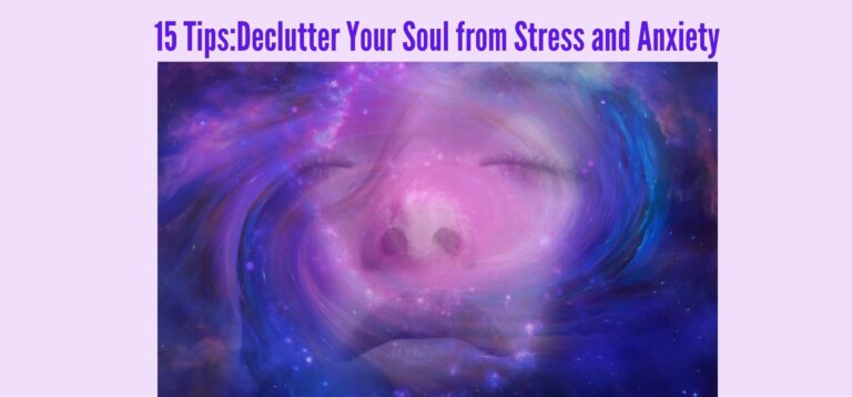15 Tips to Declutter Your Soul from Anxiety